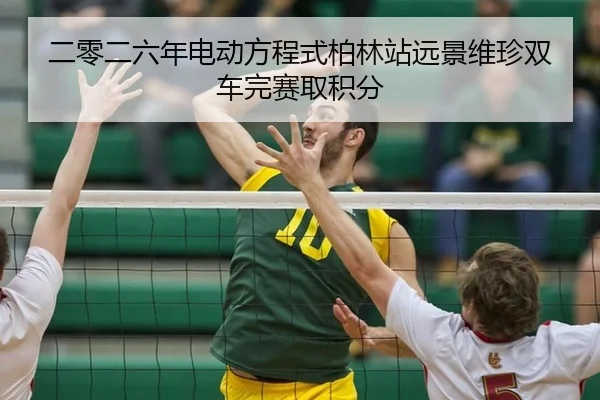 二零二六年电动方程式柏林站远景维珍双车完赛取积分